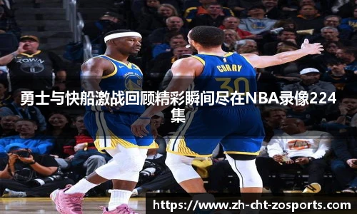 勇士与快船激战回顾精彩瞬间尽在NBA录像224集