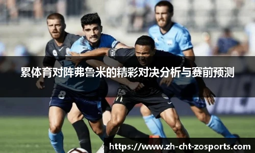 累体育对阵弗鲁米的精彩对决分析与赛前预测