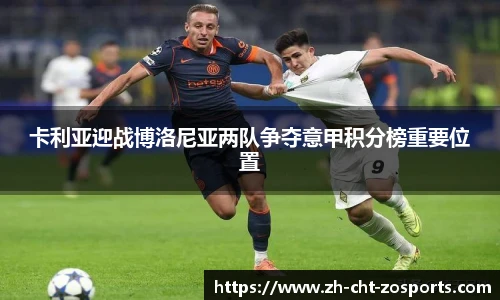 卡利亚迎战博洛尼亚两队争夺意甲积分榜重要位置